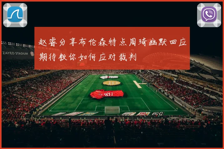 赵睿分享布伦森特点周琦幽默回应期待教你如何应对裁判